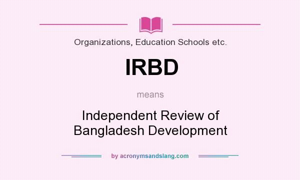 What does IRBD mean? It stands for Independent Review of Bangladesh Development