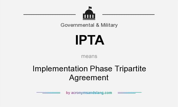 What does IPTA mean? It stands for Implementation Phase Tripartite Agreement