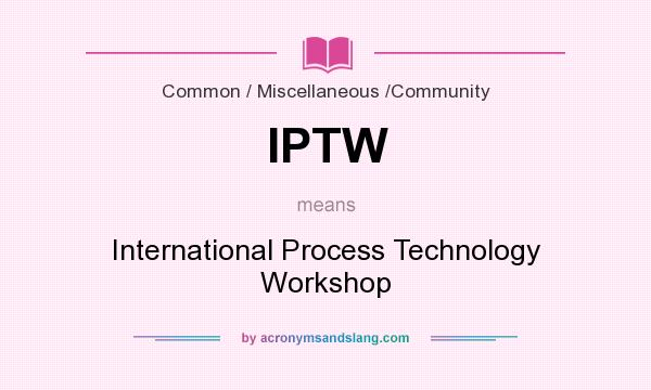 What does IPTW mean? It stands for International Process Technology Workshop