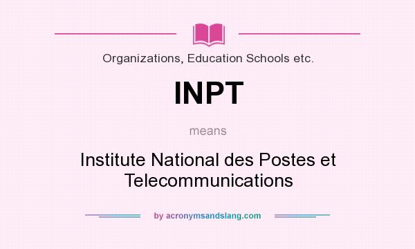 What does INPT mean? It stands for Institute National des Postes et Telecommunications