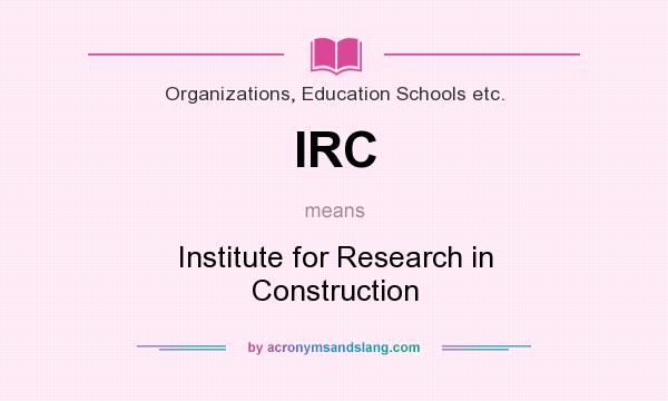 What does IRC mean? It stands for Institute for Research in Construction