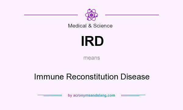 What does IRD mean? It stands for Immune Reconstitution Disease