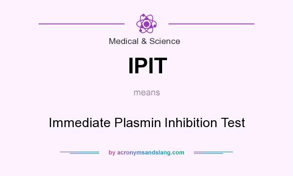 What does IPIT mean? It stands for Immediate Plasmin Inhibition Test