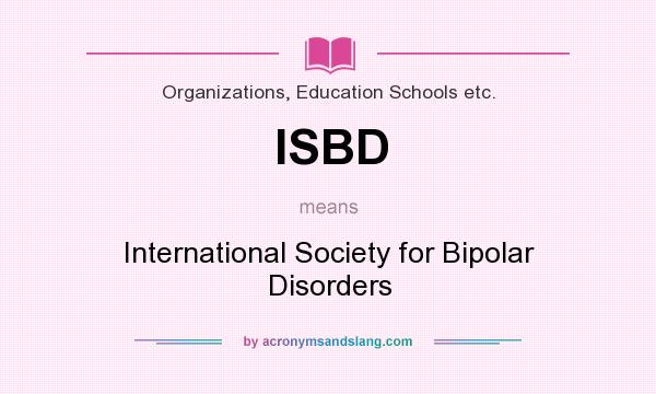 What does ISBD mean? It stands for International Society for Bipolar Disorders