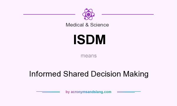 What does ISDM mean? It stands for Informed Shared Decision Making