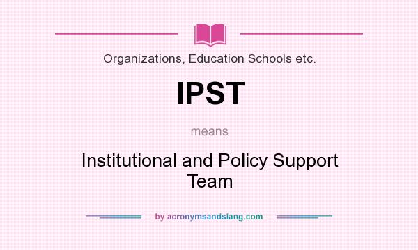 What does IPST mean? It stands for Institutional and Policy Support Team