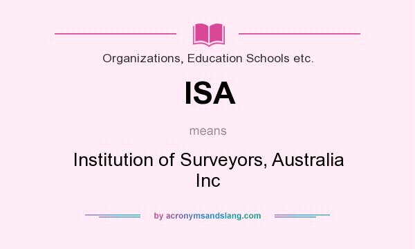 What does ISA mean? It stands for Institution of Surveyors, Australia Inc
