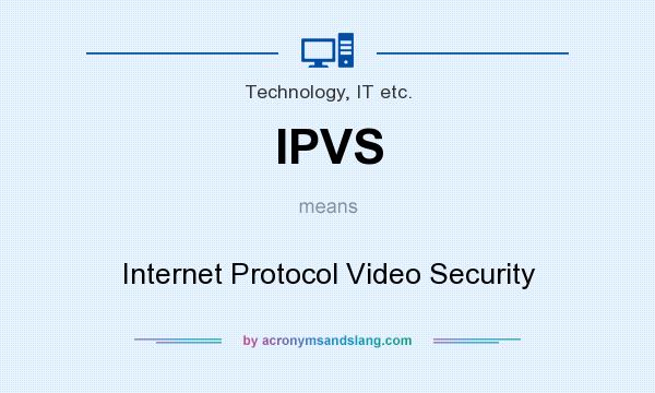 What does IPVS mean? It stands for Internet Protocol Video Security