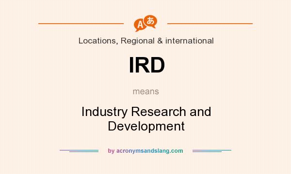 What does IRD mean? It stands for Industry Research and Development