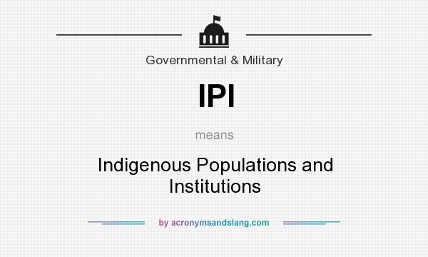 What does IPI mean? It stands for Indigenous Populations and Institutions