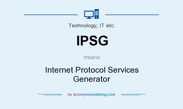 What does IPSG mean? It stands for Internet Protocol Services Generator
