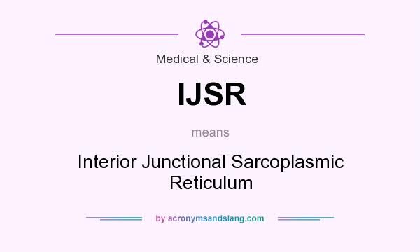 What does IJSR mean? It stands for Interior Junctional Sarcoplasmic Reticulum