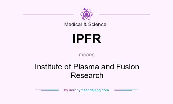 What does IPFR mean? It stands for Institute of Plasma and Fusion Research