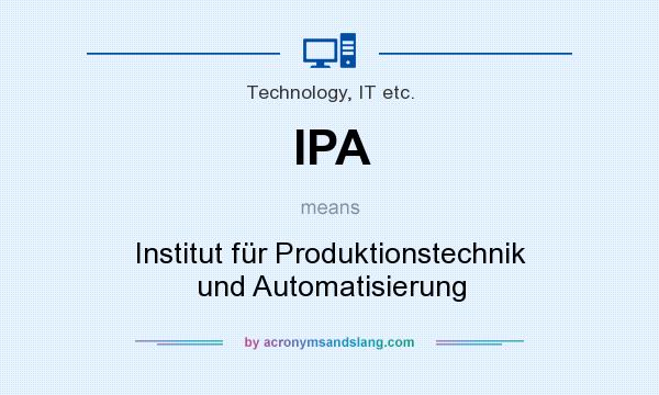 What does IPA mean? It stands for Institut für Produktionstechnik und Automatisierung