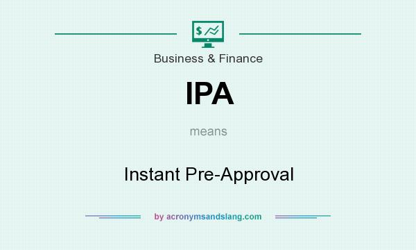 What does IPA mean? It stands for Instant Pre-Approval