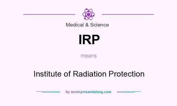 What does IRP mean? It stands for Institute of Radiation Protection