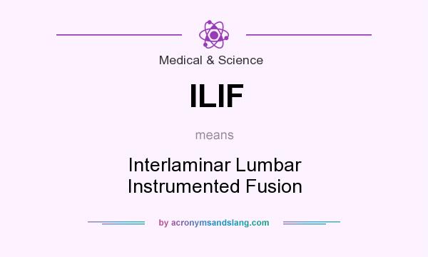 What does ILIF mean? It stands for Interlaminar Lumbar Instrumented Fusion