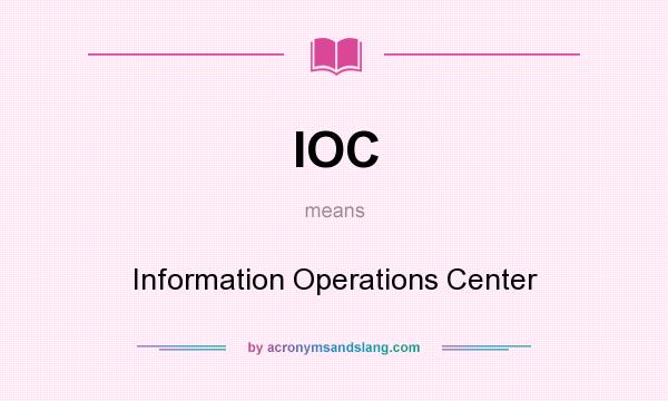 What does IOC mean? It stands for Information Operations Center