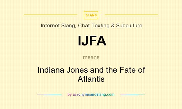 What does IJFA mean? It stands for Indiana Jones and the Fate of Atlantis