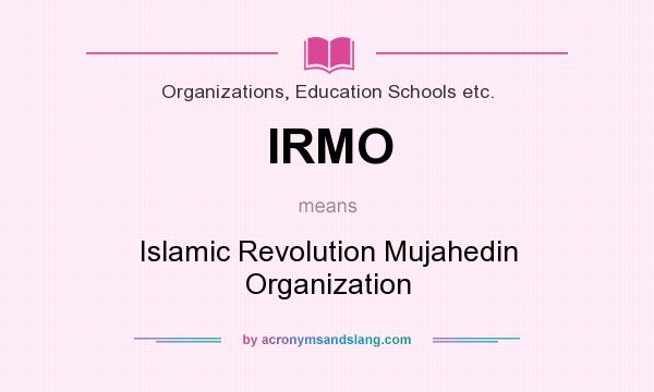 What does IRMO mean? It stands for Islamic Revolution Mujahedin Organization