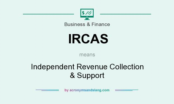 What does IRCAS mean? It stands for Independent Revenue Collection & Support