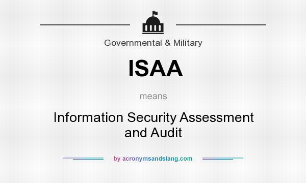 What does ISAA mean? It stands for Information Security Assessment and Audit