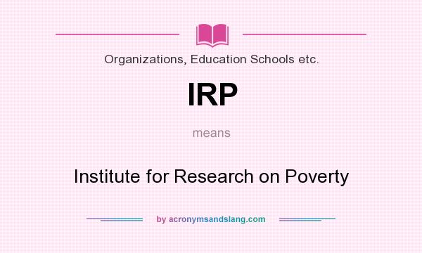 What does IRP mean? It stands for Institute for Research on Poverty