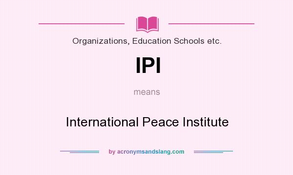 What does IPI mean? It stands for International Peace Institute