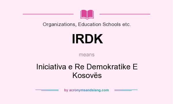 What does IRDK mean? It stands for Iniciativa e Re Demokratike E Kosovës
