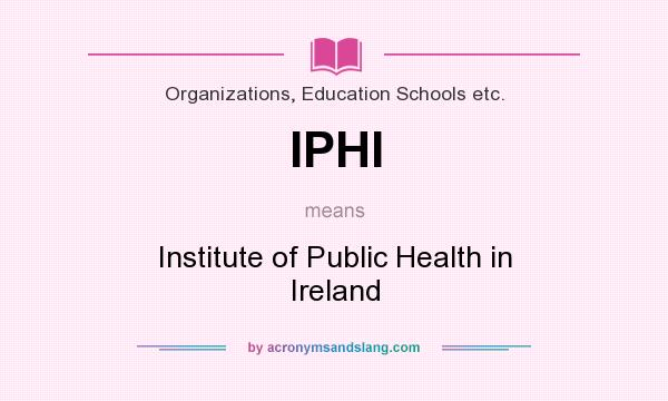 What does IPHI mean? It stands for Institute of Public Health in Ireland
