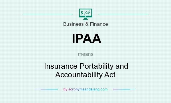 What does IPAA mean? It stands for Insurance Portability and Accountability Act