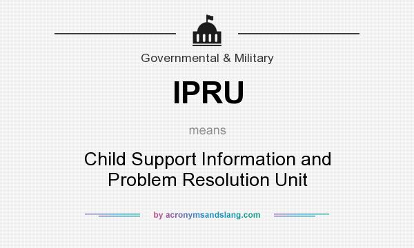 What does IPRU mean? It stands for Child Support Information and Problem Resolution Unit