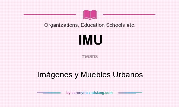What does IMU mean? It stands for Imágenes y Muebles Urbanos