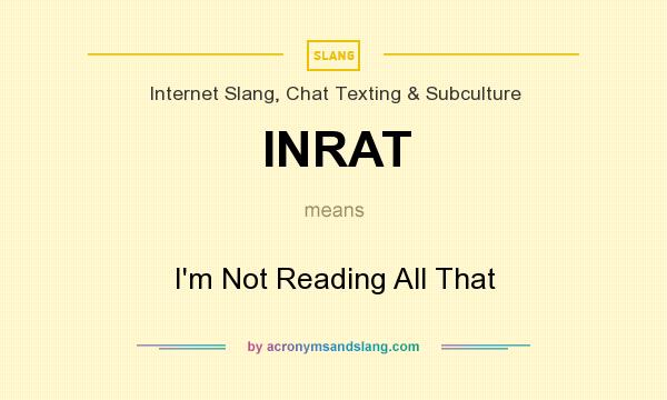 What does INRAT mean? It stands for I`m Not Reading All That