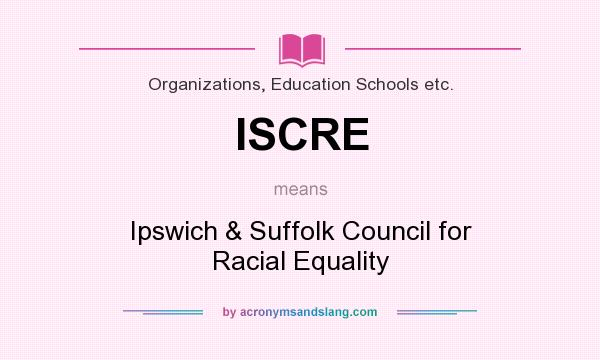 What does ISCRE mean? It stands for Ipswich & Suffolk Council for Racial Equality