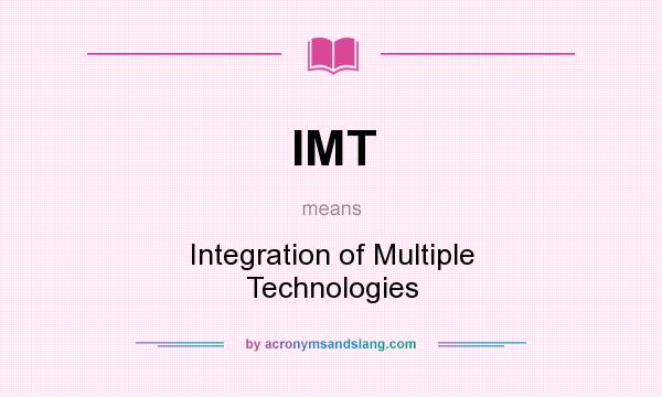 What does IMT mean? It stands for Integration of Multiple Technologies