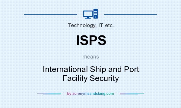 What does ISPS mean? It stands for International Ship and Port Facility Security
