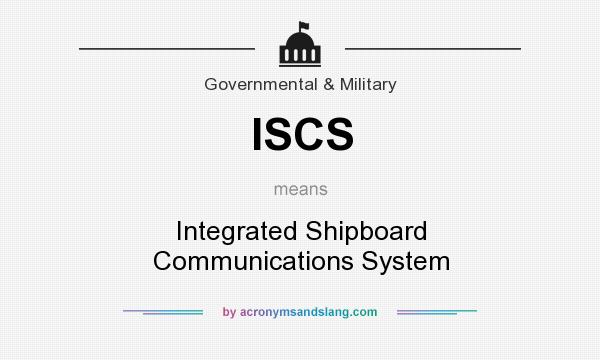 What does ISCS mean? It stands for Integrated Shipboard Communications System