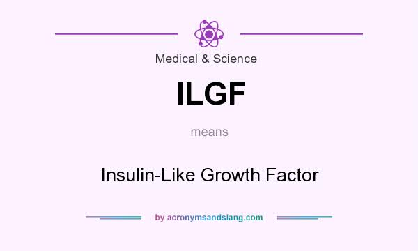What does ILGF mean? It stands for Insulin-Like Growth Factor