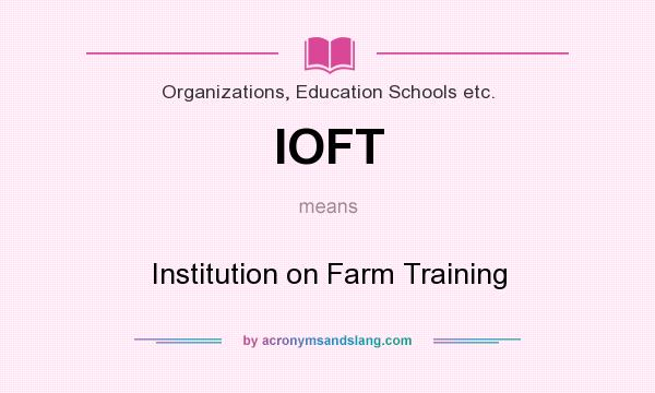 What does IOFT mean? It stands for Institution on Farm Training