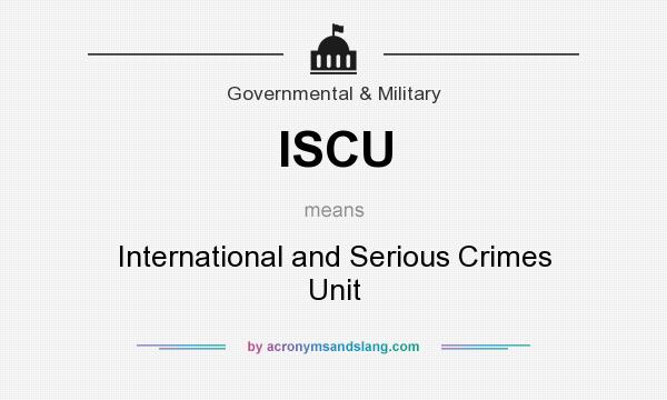 What does ISCU mean? It stands for International and Serious Crimes Unit