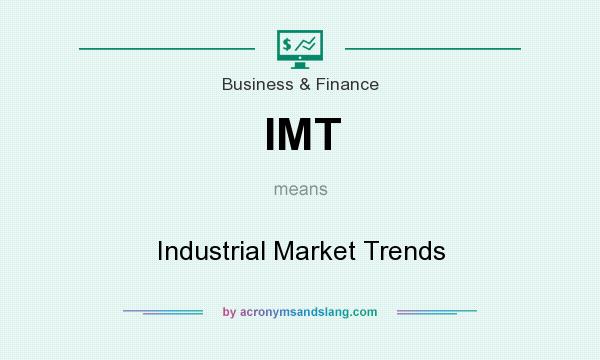 What does IMT mean? It stands for Industrial Market Trends