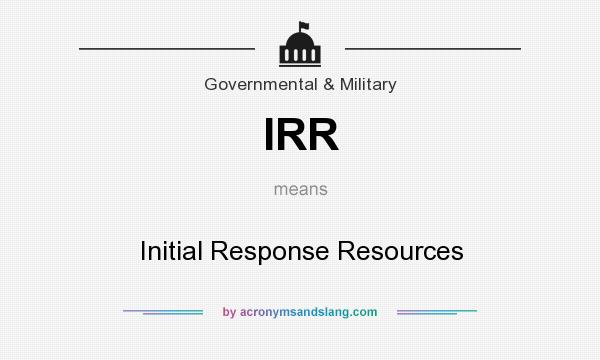 What does IRR mean? It stands for Initial Response Resources
