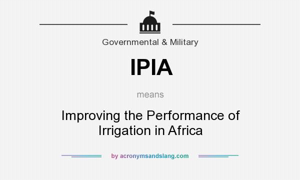 What does IPIA mean? It stands for Improving the Performance of Irrigation in Africa