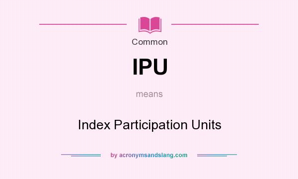 What does IPU mean? It stands for Index Participation Units