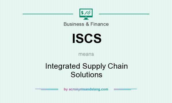 What does ISCS mean? It stands for Integrated Supply Chain Solutions
