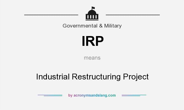 What does IRP mean? It stands for Industrial Restructuring Project