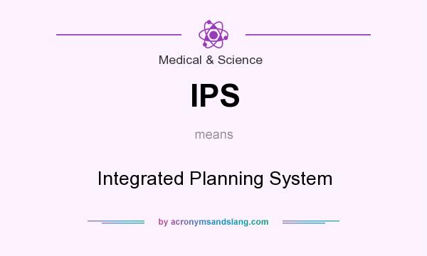 What does IPS mean? It stands for Integrated Planning System