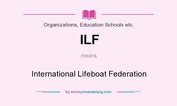 What does ILF mean? It stands for International Lifeboat Federation
