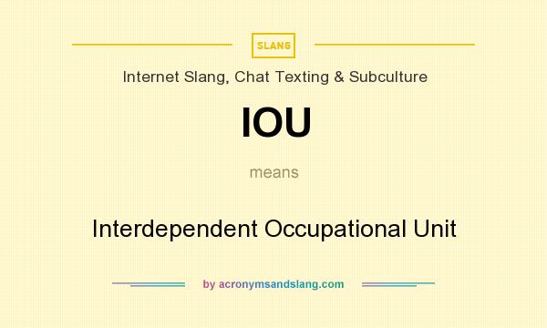 What does IOU mean? It stands for Interdependent Occupational Unit